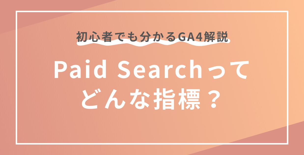 Paid Searchとは？GA4での定義と確認方法を初心者にも分かりやすく解説！